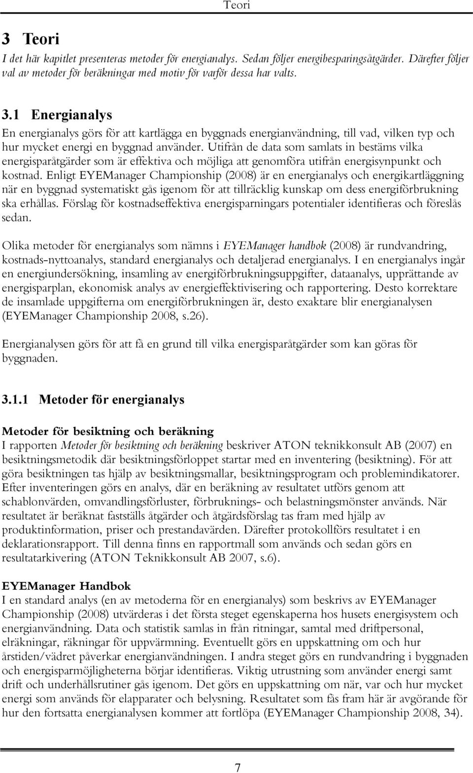 Enligt EYEManager Championship (2008) är en energianalys och energikartläggning när en byggnad systematiskt gås igenom för att tillräcklig kunskap om dess energiförbrukning ska erhållas.