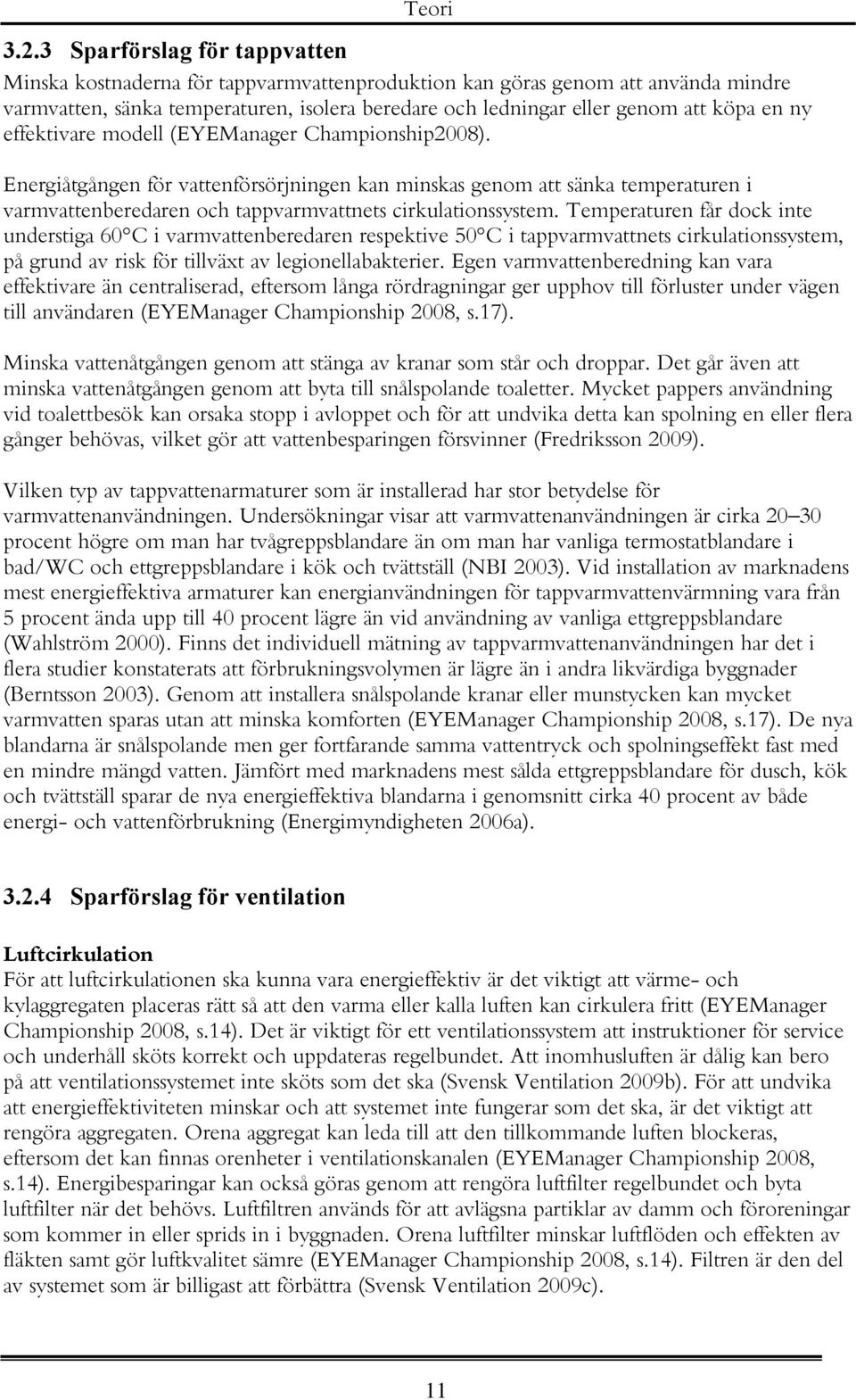 ny effektivare modell (EYEManager Championship2008). Energiåtgången för vattenförsörjningen kan minskas genom att sänka temperaturen i varmvattenberedaren och tappvarmvattnets cirkulationssystem.