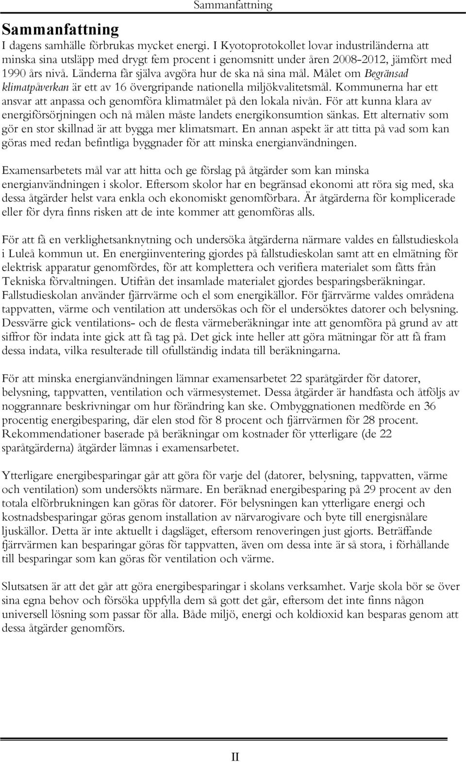 Målet om Begränsad klimatpåverkan är ett av 16 övergripande nationella miljökvalitetsmål. Kommunerna har ett ansvar att anpassa och genomföra klimatmålet på den lokala nivån.