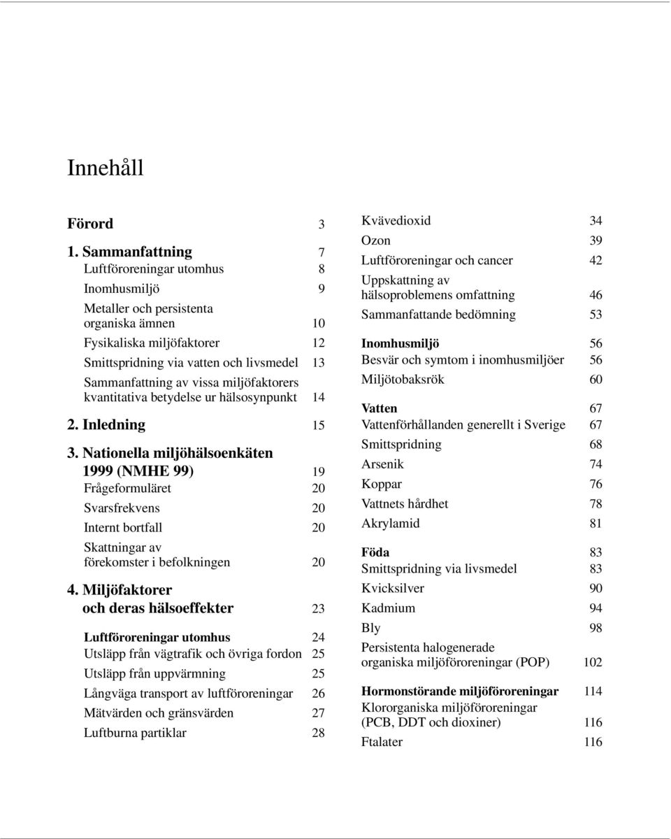 miljöfaktorers kvantitativa betydelse ur hälsosynpunkt 14 2. Inledning 15 3. Nationella miljöhälsoenkäten 3.