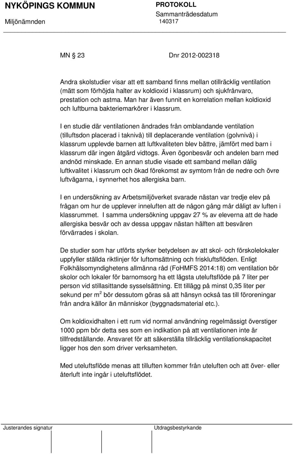 I en studie där ventilationen ändrades från omblandande ventilation (tilluftsdon placerad i taknivå) till deplacerande ventilation (golvnivå) i klassrum upplevde barnen att luftkvaliteten blev