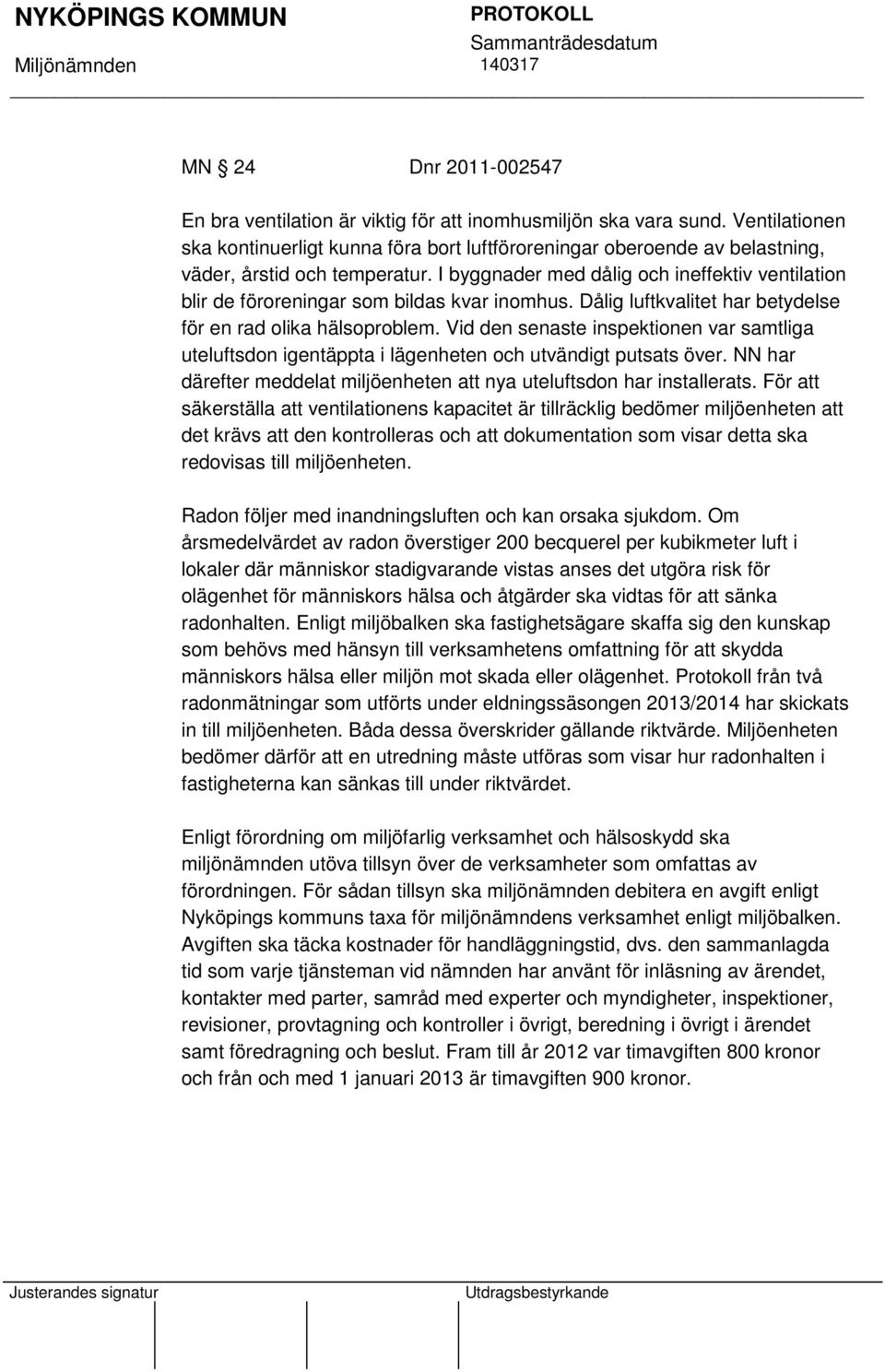 I byggnader med dålig och ineffektiv ventilation blir de föroreningar som bildas kvar inomhus. Dålig luftkvalitet har betydelse för en rad olika hälsoproblem.