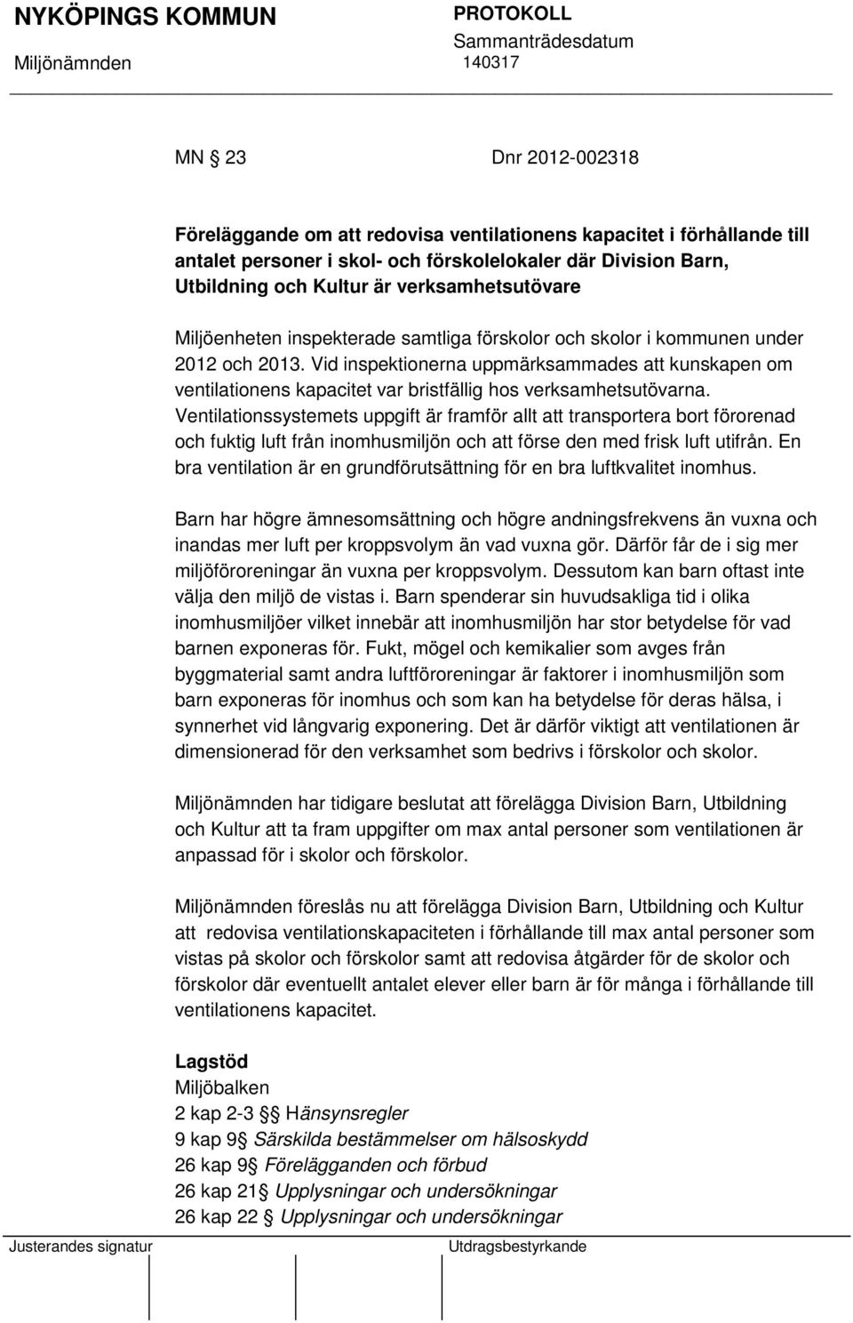 Vid inspektionerna uppmärksammades att kunskapen om ventilationens kapacitet var bristfällig hos verksamhetsutövarna.