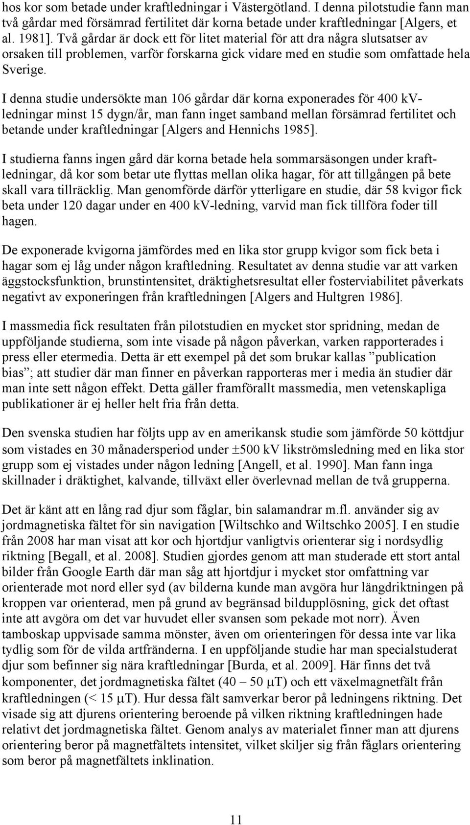 I denna studie undersökte man 106 gårdar där korna exponerades för 400 kvledningar minst 15 dygn/år, man fann inget samband mellan försämrad fertilitet och betande under kraftledningar [Algers and