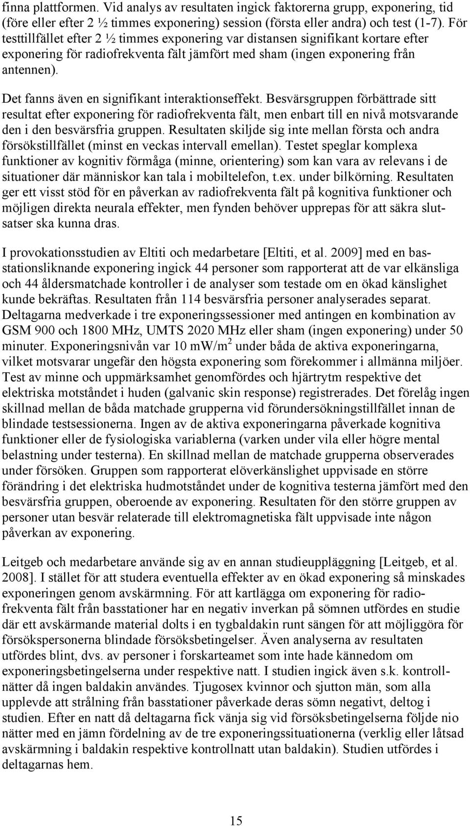 Det fanns även en signifikant interaktionseffekt. Besvärsgruppen förbättrade sitt resultat efter exponering för radiofrekventa fält, men enbart till en nivå motsvarande den i den besvärsfria gruppen.