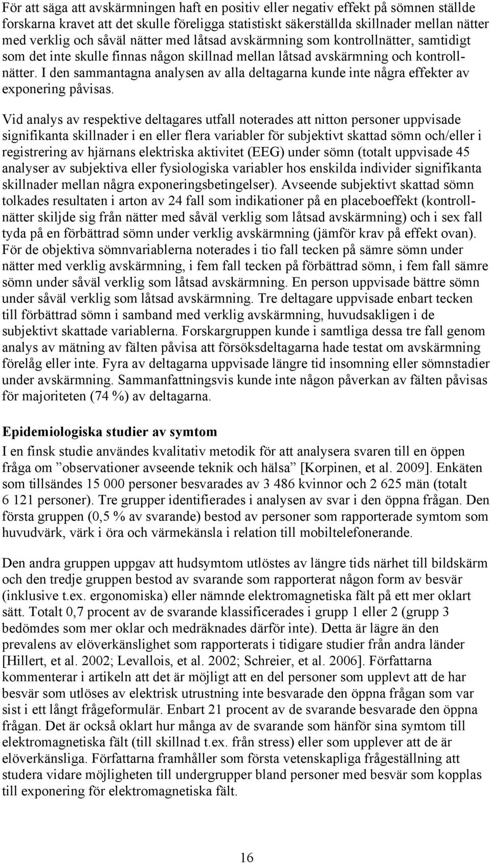 I den sammantagna analysen av alla deltagarna kunde inte några effekter av exponering påvisas.