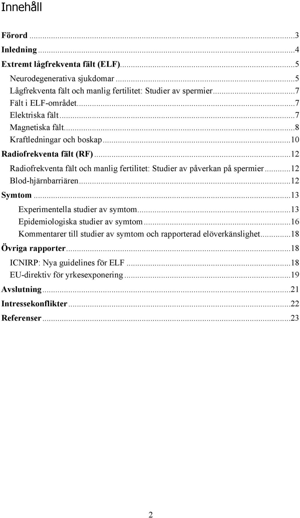 ..12 Radiofrekventa fält och manlig fertilitet: Studier av påverkan på spermier...12 Blod-hjärnbarriären...12 Symtom...13 Experimentella studier av symtom.