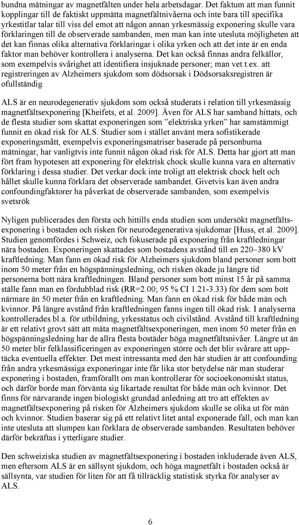 förklaringen till de observerade sambanden, men man kan inte utesluta möjligheten att det kan finnas olika alternativa förklaringar i olika yrken och att det inte är en enda faktor man behöver