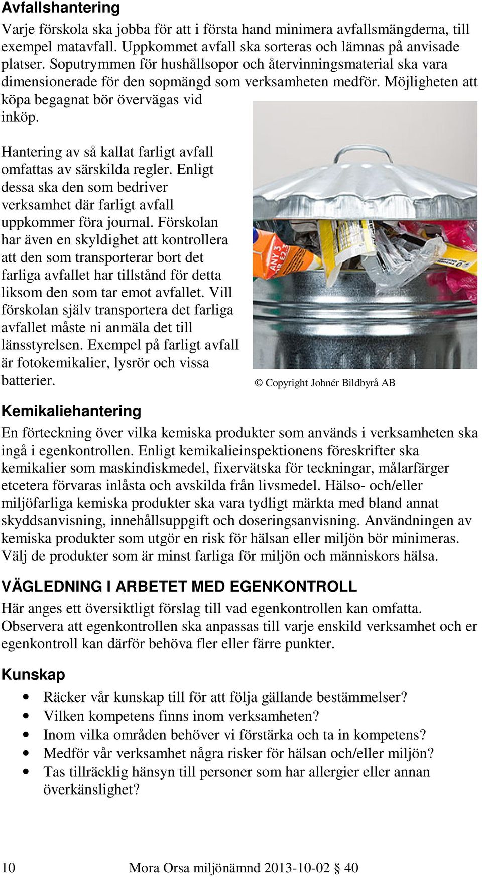 Hantering av så kallat farligt avfall omfattas av särskilda regler. Enligt dessa ska den som bedriver verksamhet där farligt avfall uppkommer föra journal.