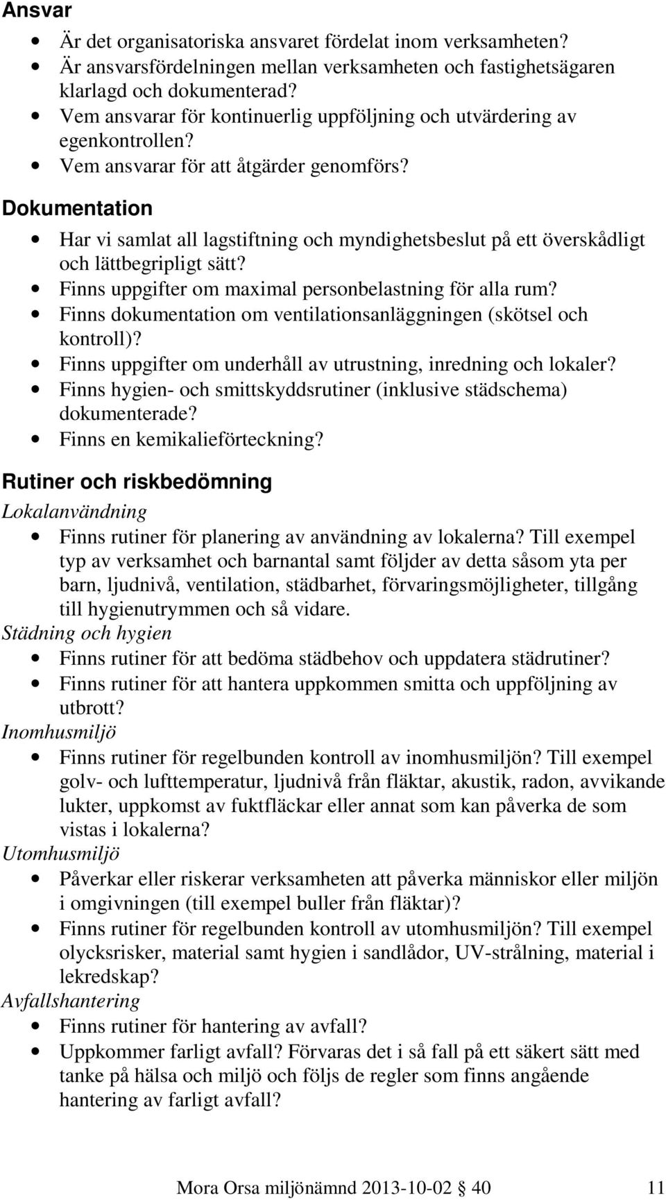 Dokumentation Har vi samlat all lagstiftning och myndighetsbeslut på ett överskådligt och lättbegripligt sätt? Finns uppgifter om maximal personbelastning för alla rum?