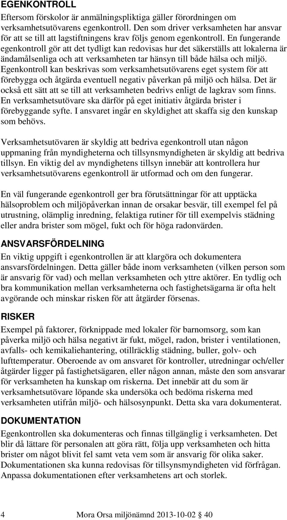 En fungerande egenkontroll gör att det tydligt kan redovisas hur det säkerställs att lokalerna är ändamålsenliga och att verksamheten tar hänsyn till både hälsa och miljö.