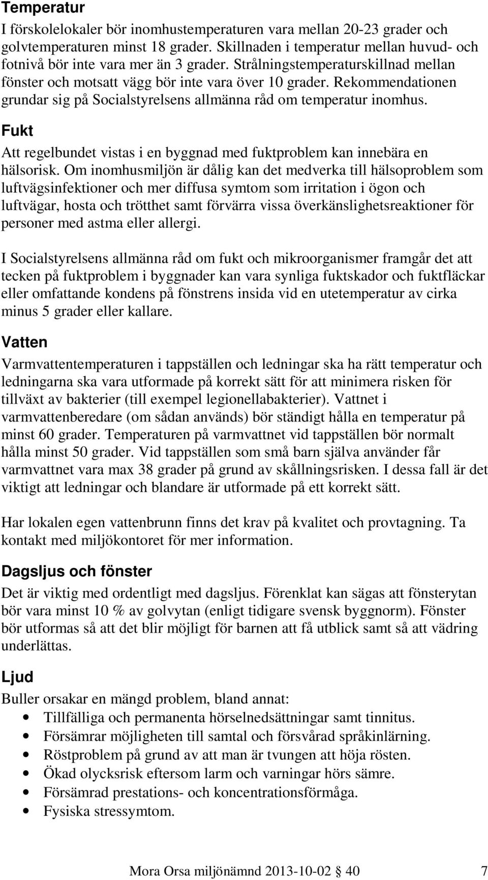 Fukt Att regelbundet vistas i en byggnad med fuktproblem kan innebära en hälsorisk.