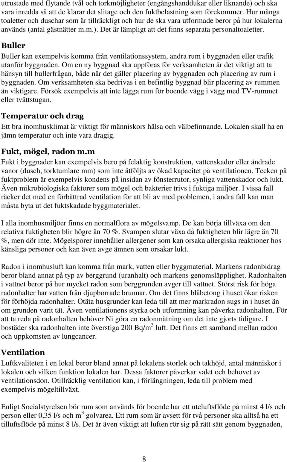 Buller Buller kan exempelvis komma från ventilationssystem, andra rum i byggnaden eller trafik utanför byggnaden.