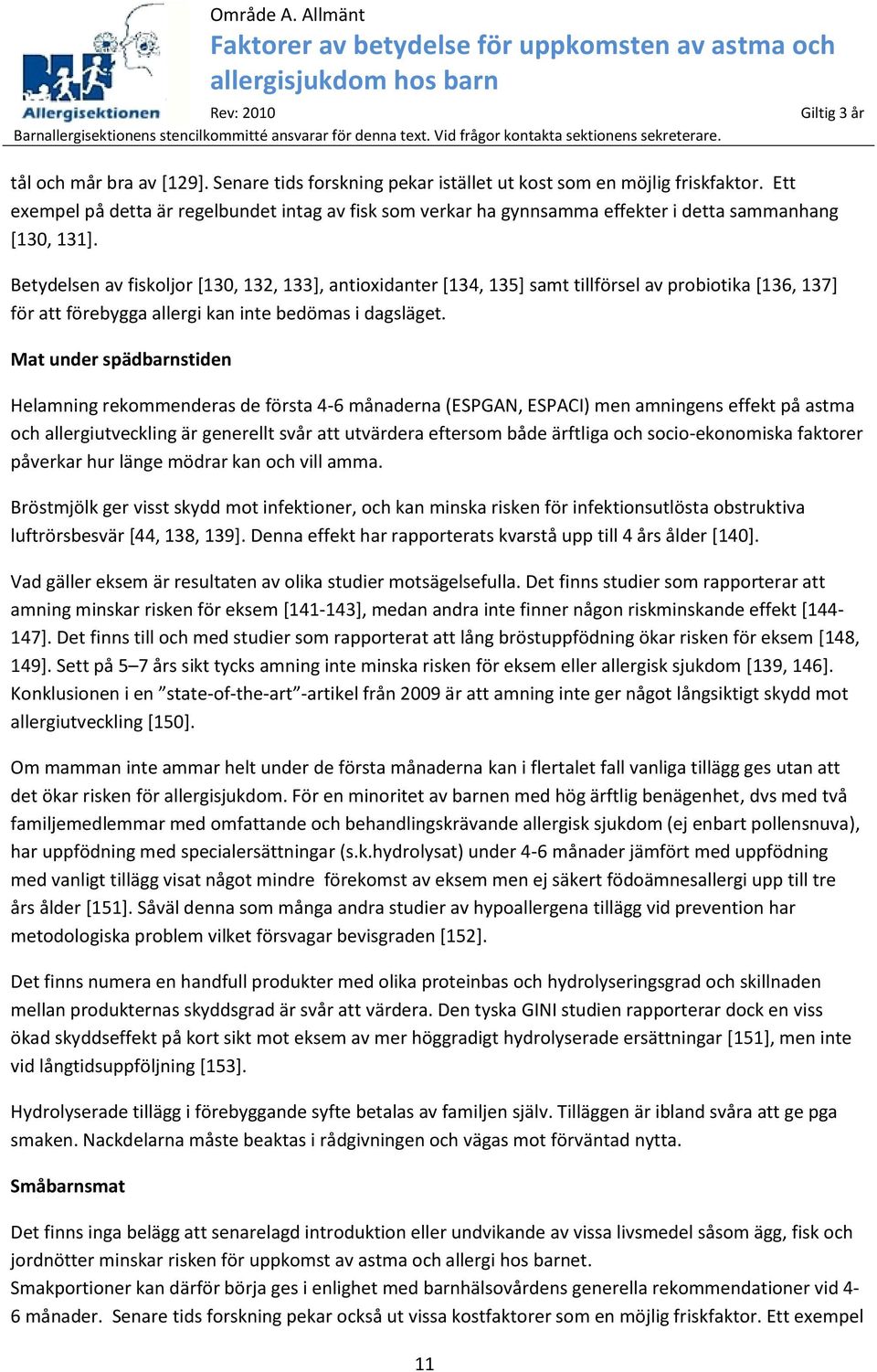 Betydelsen av fiskoljor [130, 132, 133], antioxidanter [134, 135] samt tillförsel av probiotika [136, 137] för att förebygga allergi kan inte bedömas i dagsläget.