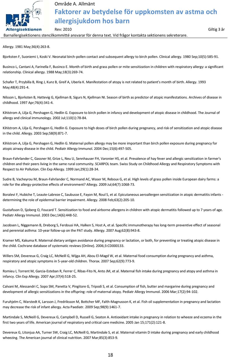 1988 May;18(3):269-74. [119] Schafer T, Przybilla B, Ring J, Kunz B, Greif A, Uberla K. Manifestation of atopy is not related to patient's month of birth. Allergy. 1993 May;48(4):291-4.
