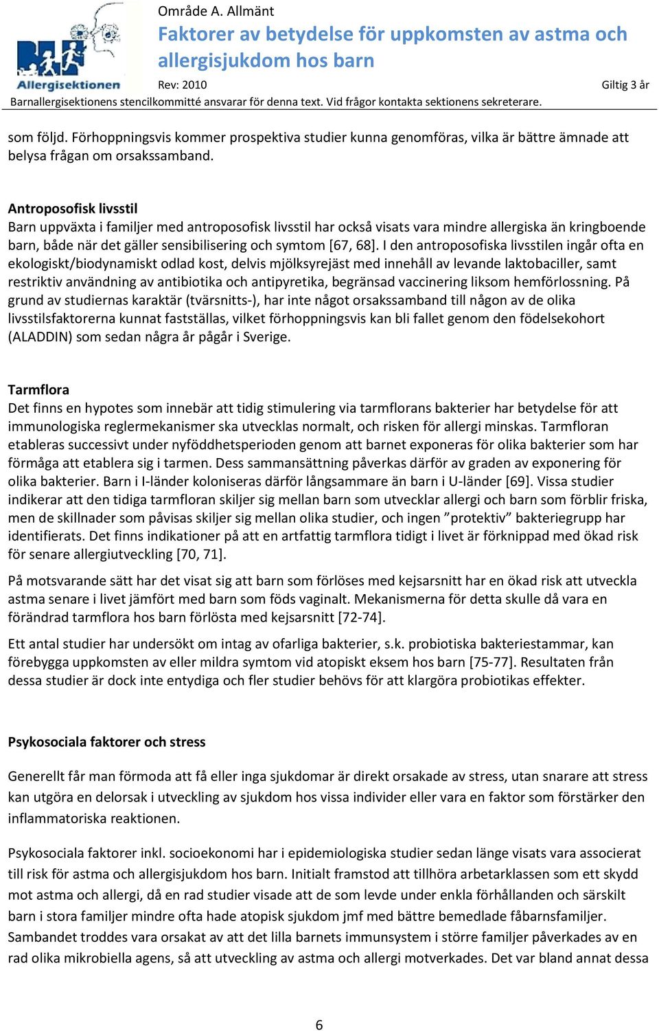 I den antroposofiska livsstilen ingår ofta en ekologiskt/biodynamiskt odlad kost, delvis mjölksyrejäst med innehåll av levande laktobaciller, samt restriktiv användning av antibiotika och