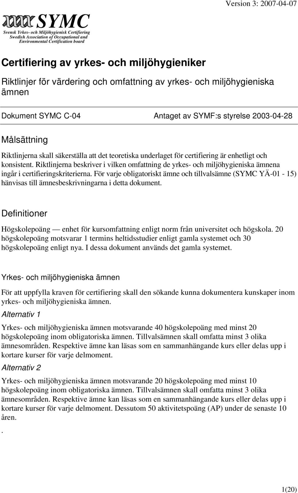 underlaget för certifiering är enhetligt och konsistent. Riktlinjerna beskriver i vilken omfattning de yrkes- och miljöhygieniska ämnena ingår i certifieringskriterierna.