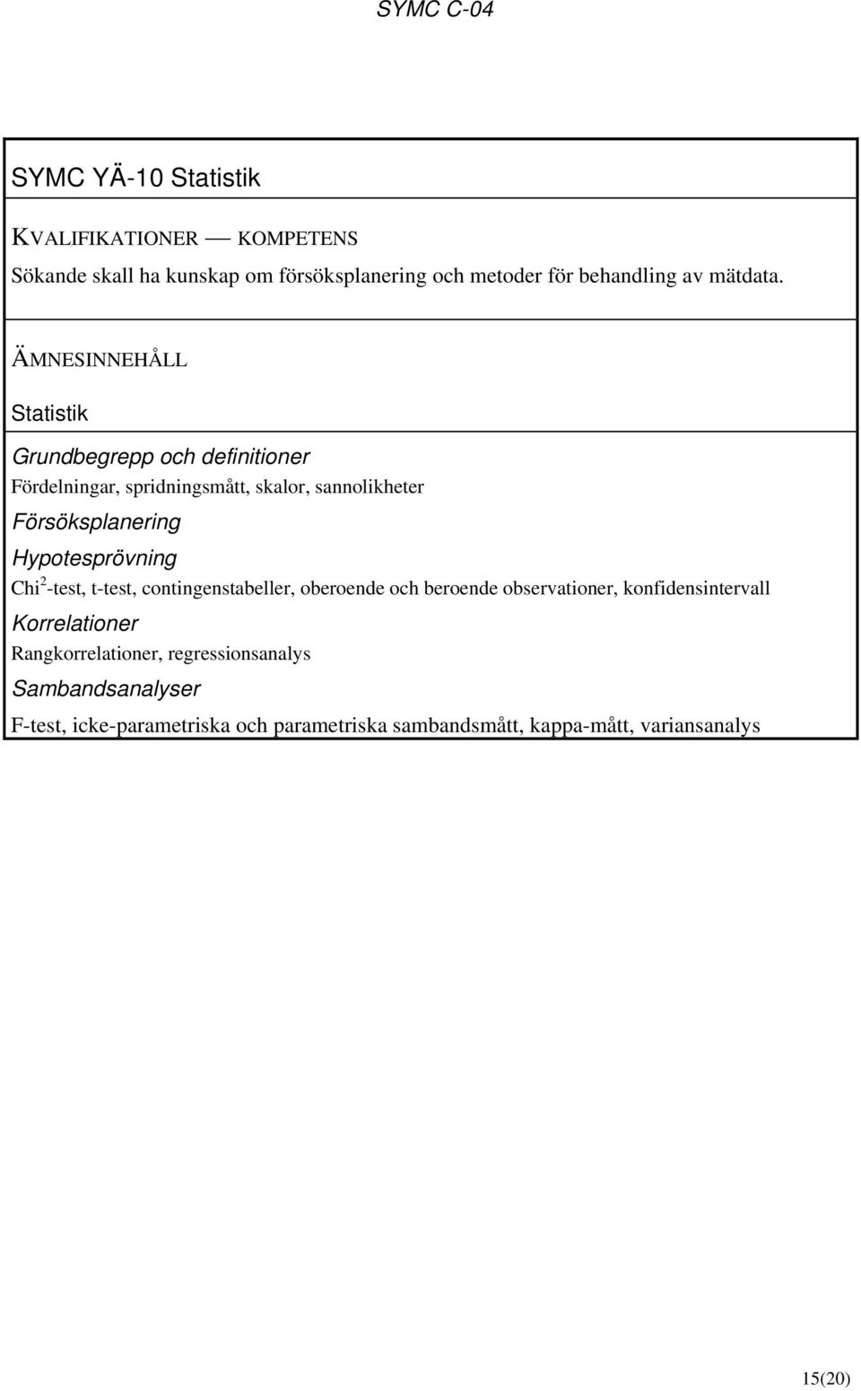 t-test, contingenstabeller, oberoende och beroende observationer, konfidensintervall Korrelationer