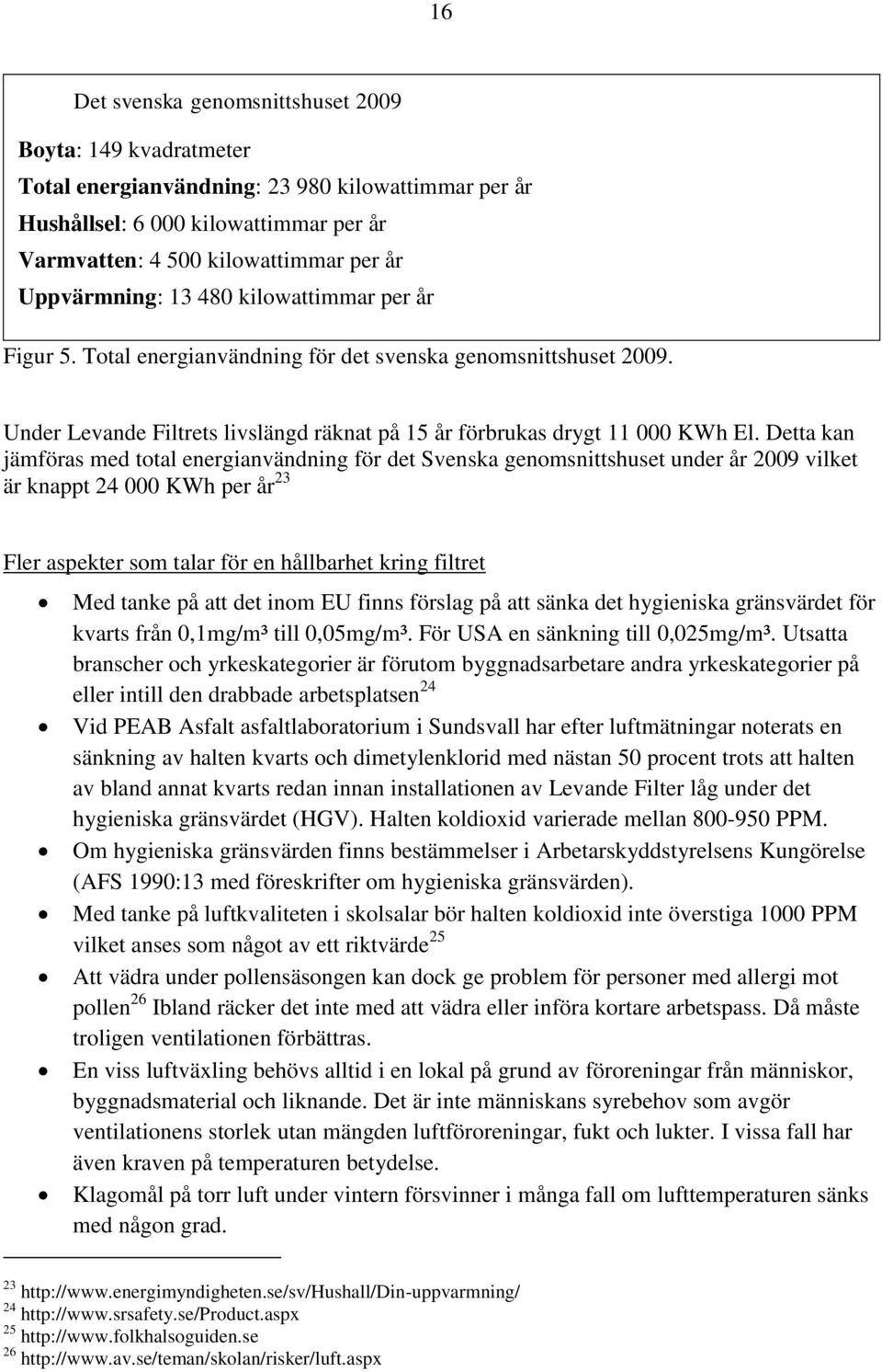 Detta kan jämföras med total energianvändning för det Svenska genomsnittshuset under år 2009 vilket är knappt 24 000 KWh per år 23 Fler aspekter som talar för en hållbarhet kring filtret Med tanke på