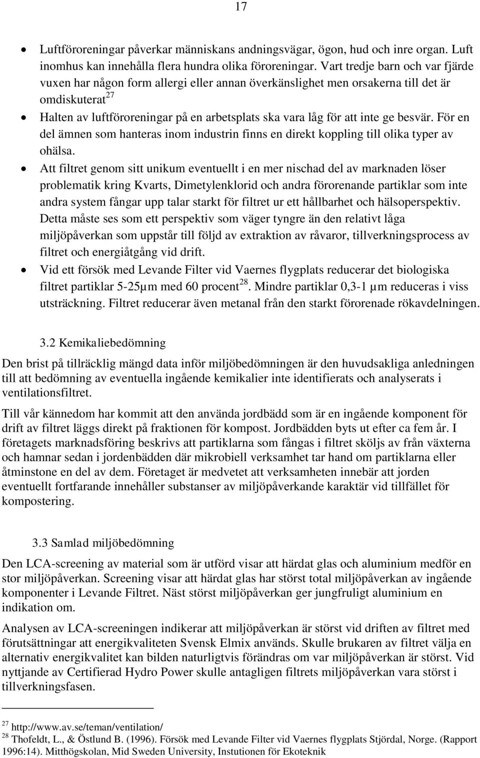 inte ge besvär. För en del ämnen som hanteras inom industrin finns en direkt koppling till olika typer av ohälsa.