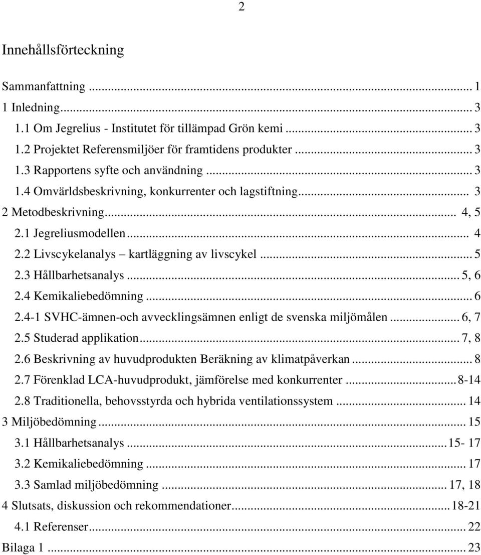 4 Kemikaliebedömning... 6 2.4-1 SVHC-ämnen-och avvecklingsämnen enligt de svenska miljömålen... 6, 7 2.5 Studerad applikation... 7, 8 2.6 Beskrivning av huvudprodukten Beräkning av klimatpåverkan.