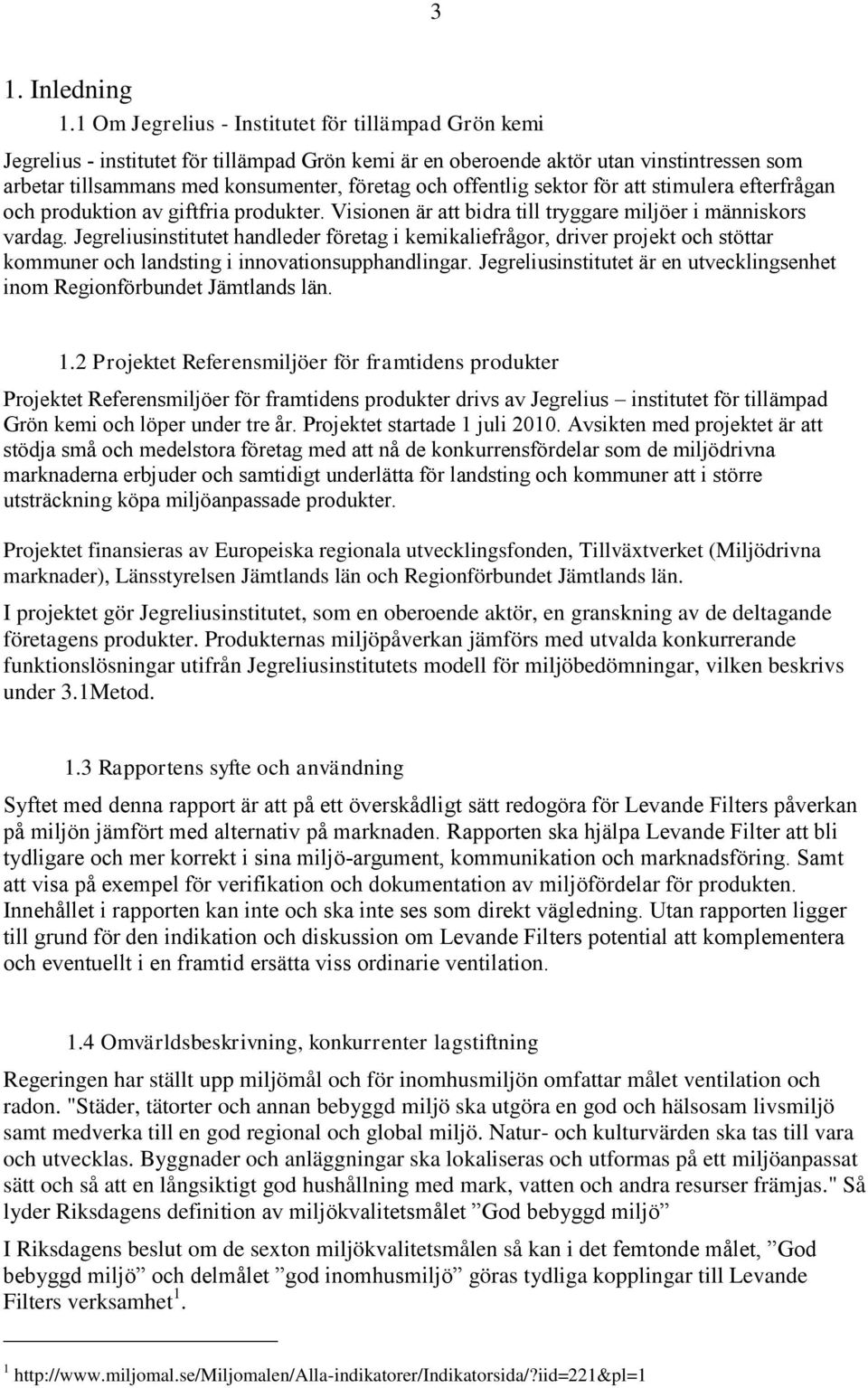 offentlig sektor för att stimulera efterfrågan och produktion av giftfria produkter. Visionen är att bidra till tryggare miljöer i människors vardag.