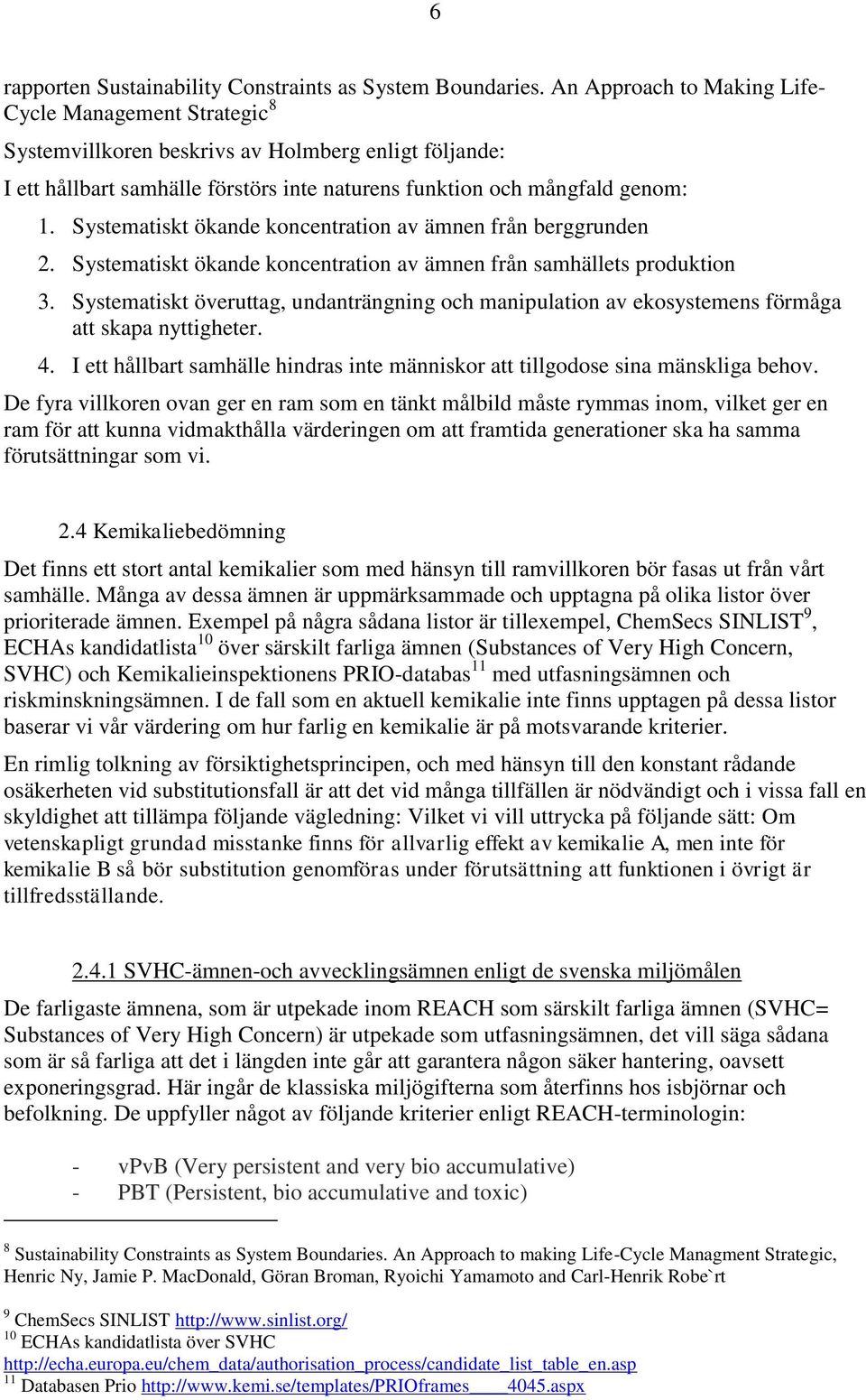 Systematiskt ökande koncentration av ämnen från berggrunden 2. Systematiskt ökande koncentration av ämnen från samhällets produktion 3.