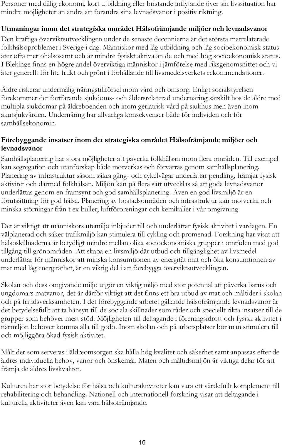 Sverige i dag. Människor med låg utbildning och låg socioekonomisk status äter ofta mer ohälsosamt och är mindre fysiskt aktiva än de och med hög socioekonomisk status.