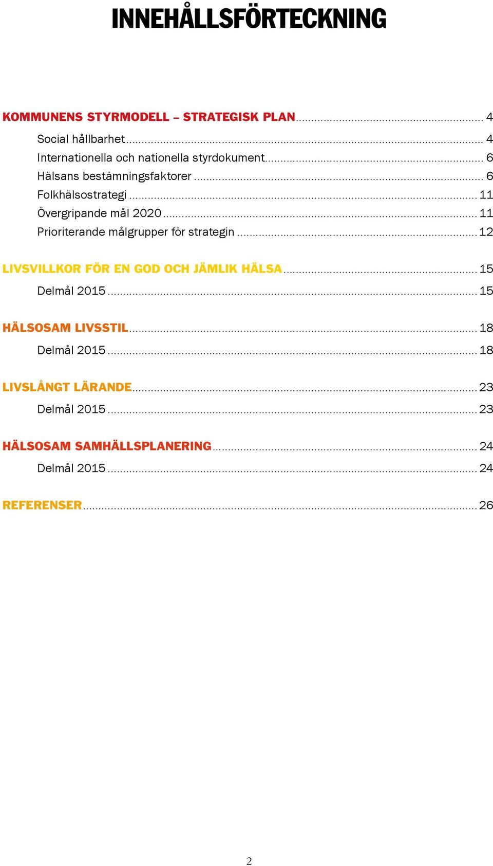 .. 11 Övergripande mål 2020... 11 Prioriterande målgrupper för strategin...12 LIVSVILLKOR FÖR EN GOD OCH JÄMLIK HÄLSA.