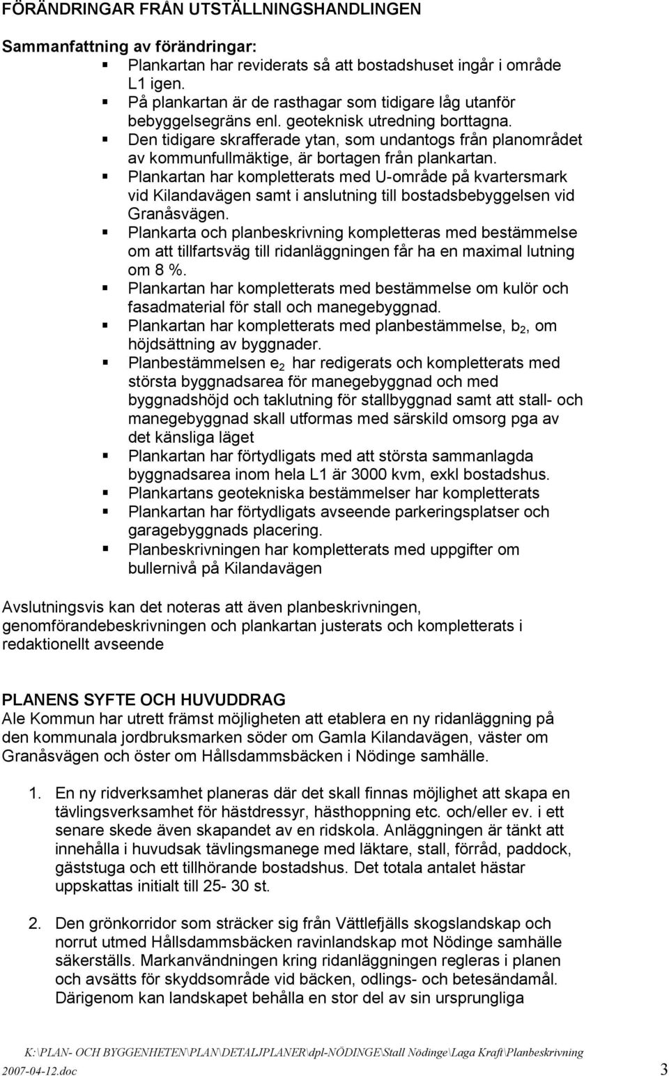 Den tidigare skrafferade ytan, som undantogs från planområdet av kommunfullmäktige, är bortagen från plankartan.