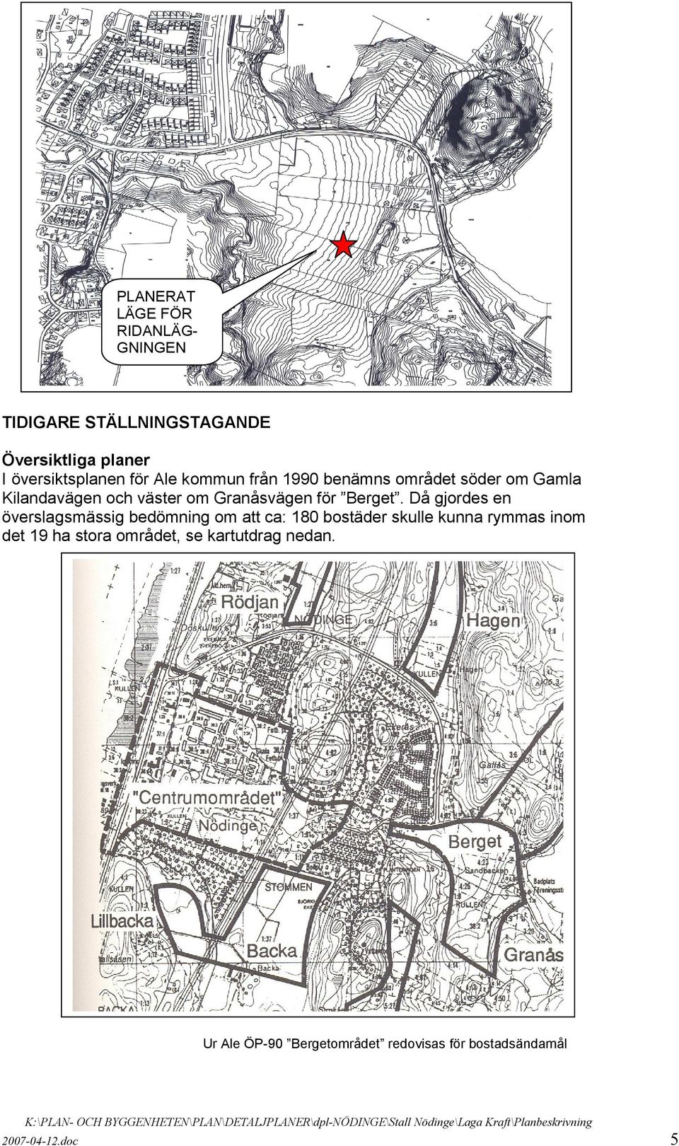 Då gjordes en överslagsmässig bedömning om att ca: 180 bostäder skulle kunna rymmas inom det 19 ha