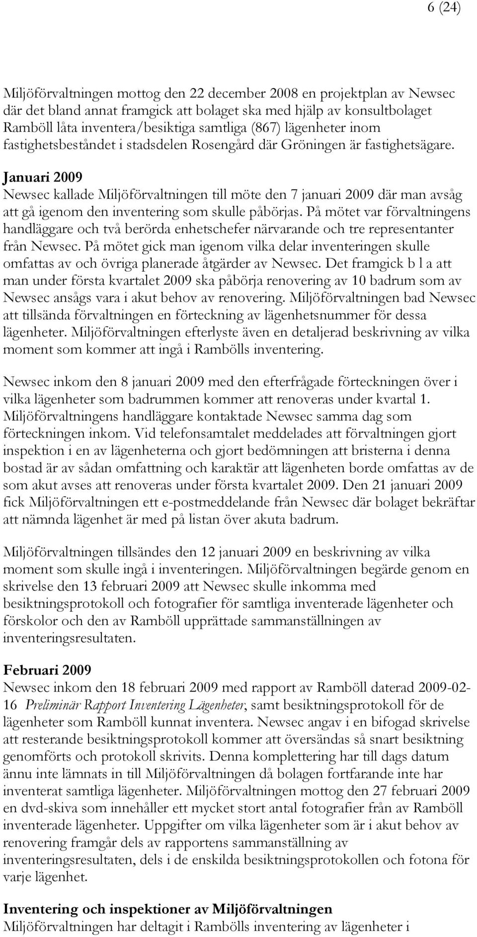 Januari 2009 Newsec kallade Miljöförvaltningen till möte den 7 januari 2009 där man avsåg att gå igenom den inventering som skulle påbörjas.