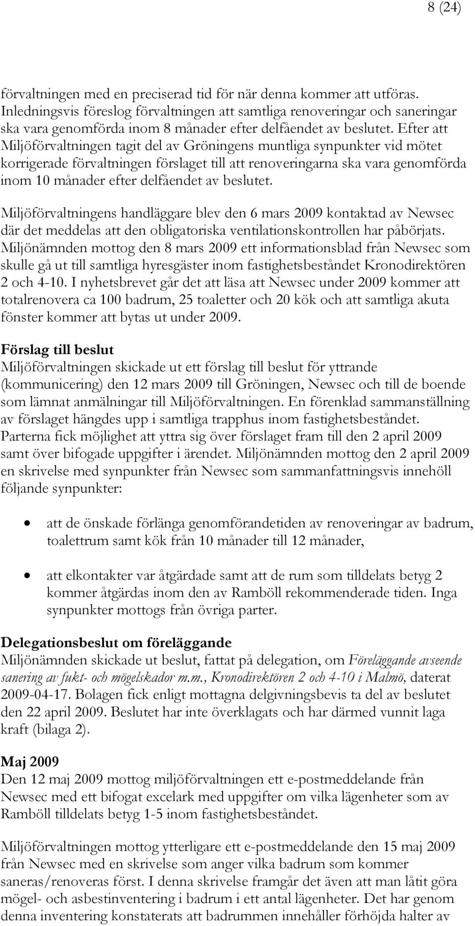 Efter att Miljöförvaltningen tagit del av Gröningens muntliga synpunkter vid mötet korrigerade förvaltningen förslaget till att renoveringarna ska vara genomförda inom 10 månader efter delfåendet av