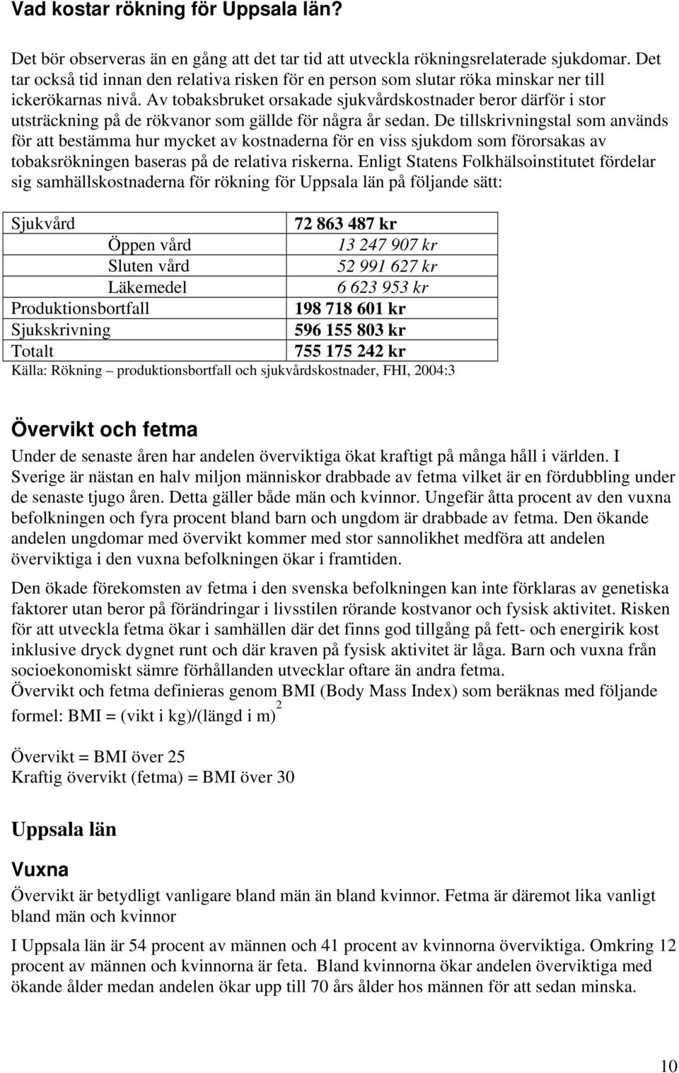 Av tobaksbruket orsakade sjukvårdskostnader beror därför i stor utsträckning på de rökvanor som gällde för några år sedan.