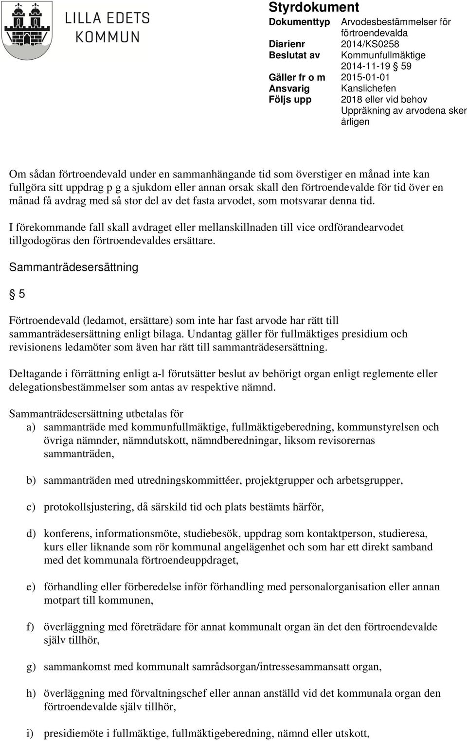 Sammanträdesersättning 5 Förtroendevald (ledamot, ersättare) som inte har fast arvode har rätt till sammanträdesersättning enligt bilaga.