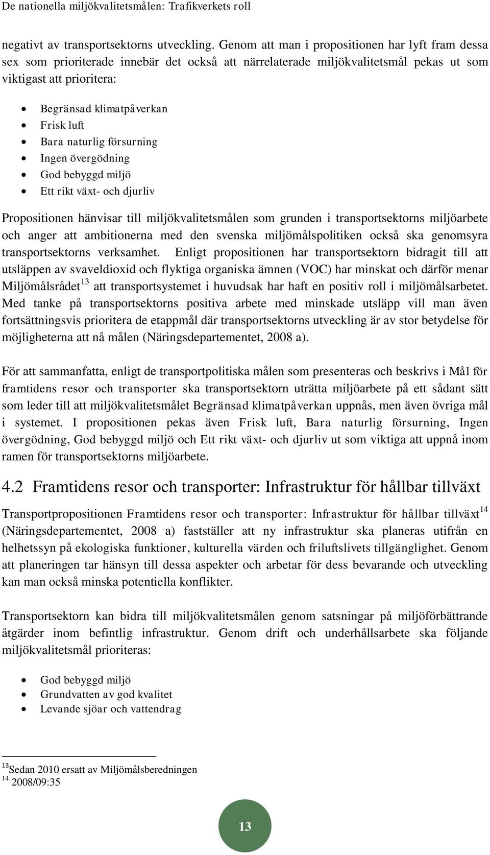 Bara naturlig försurning Ingen övergödning God bebyggd miljö Ett rikt växt- och djurliv Propositionen hänvisar till miljökvalitetsmålen som grunden i transportsektorns miljöarbete och anger att