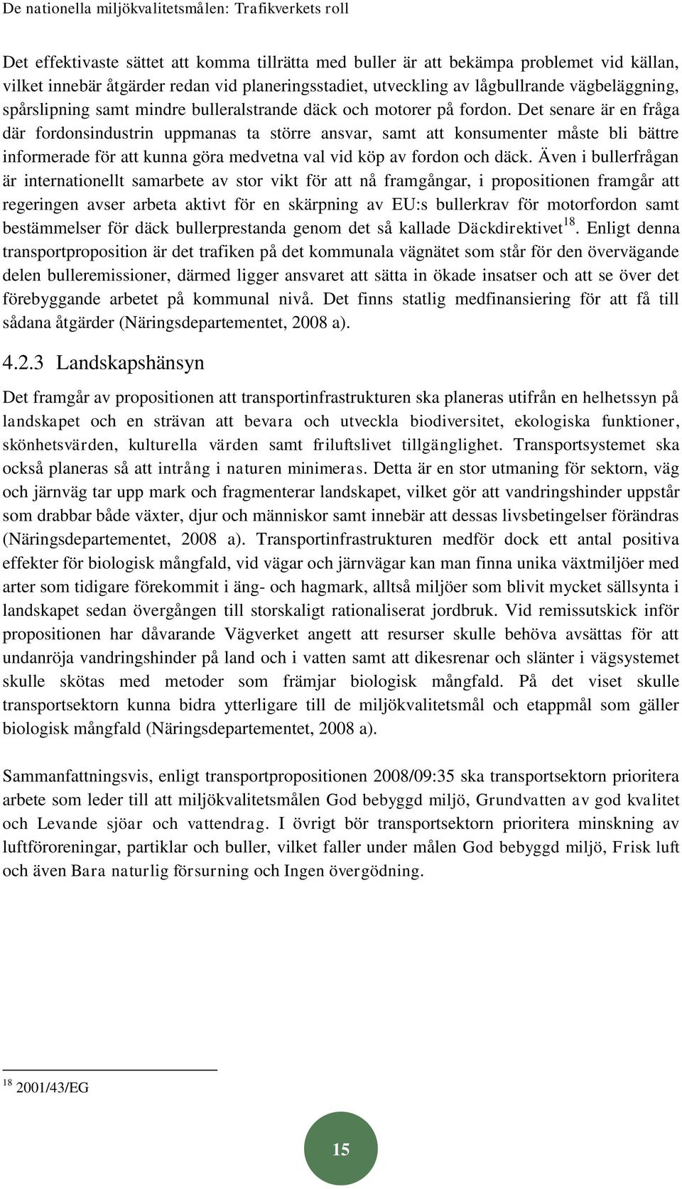 Det senare är en fråga där fordonsindustrin uppmanas ta större ansvar, samt att konsumenter måste bli bättre informerade för att kunna göra medvetna val vid köp av fordon och däck.