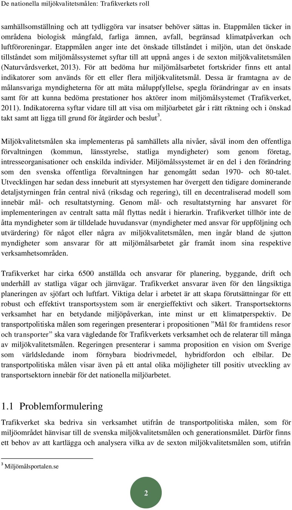 Etappmålen anger inte det önskade tillståndet i miljön, utan det önskade tillståndet som miljömålssystemet syftar till att uppnå anges i de sexton miljökvalitetsmålen (Naturvårdsverket, 2013).