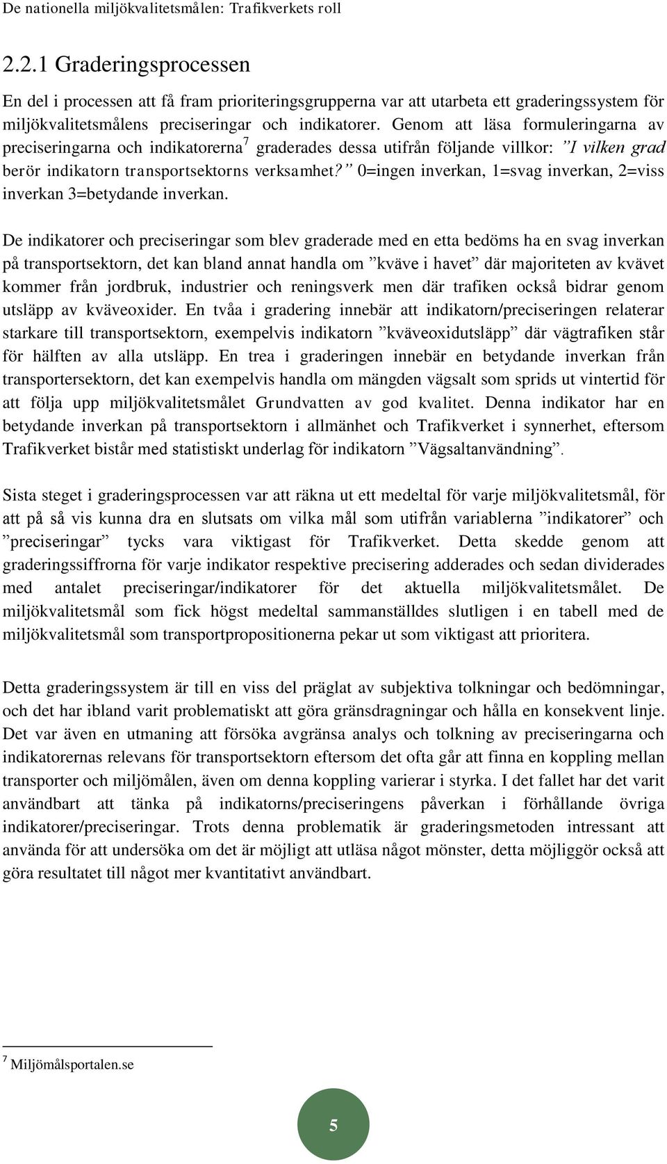 Genom att läsa formuleringarna av preciseringarna och indikatorerna 7 graderades dessa utifrån följande villkor: I vilken grad berör indikatorn transportsektorns verksamhet?