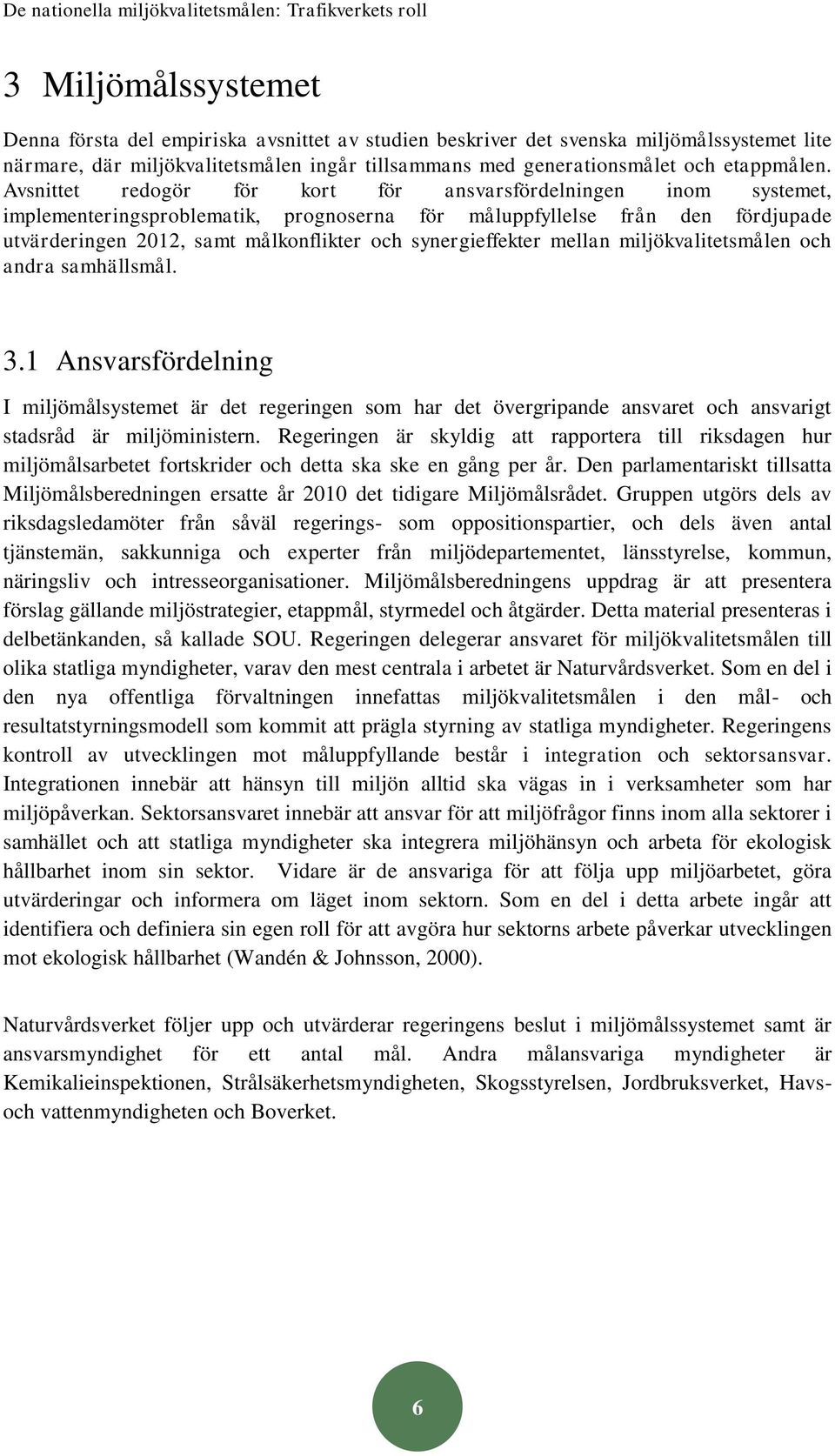 Avsnittet redogör för kort för ansvarsfördelningen inom systemet, implementeringsproblematik, prognoserna för måluppfyllelse från den fördjupade utvärderingen 2012, samt målkonflikter och