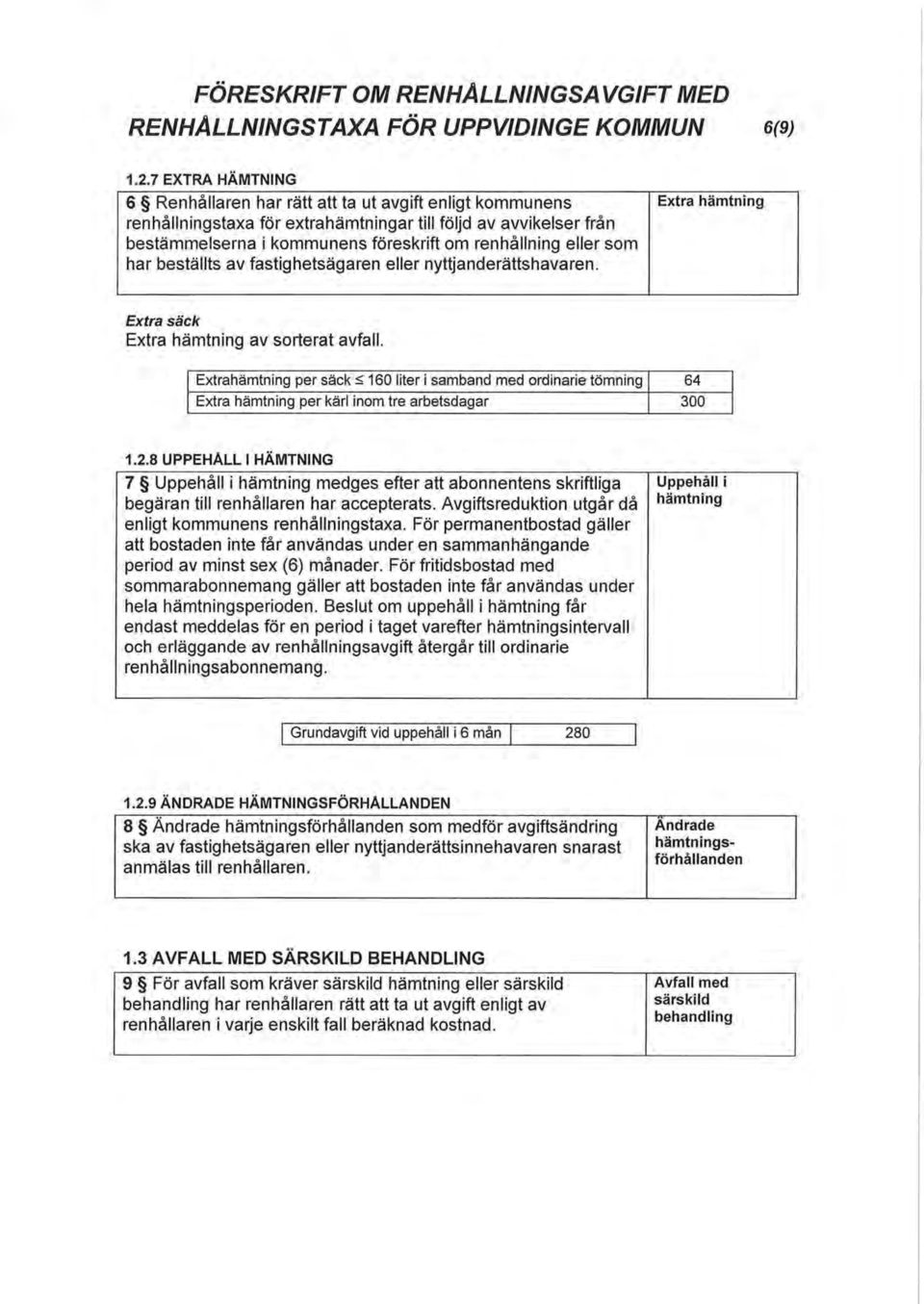 som har beställts av fastighetsägaren eller nyttjanderättshavaren. Extra hämtning Extra säck Extra hämtning av sorterat avfall.