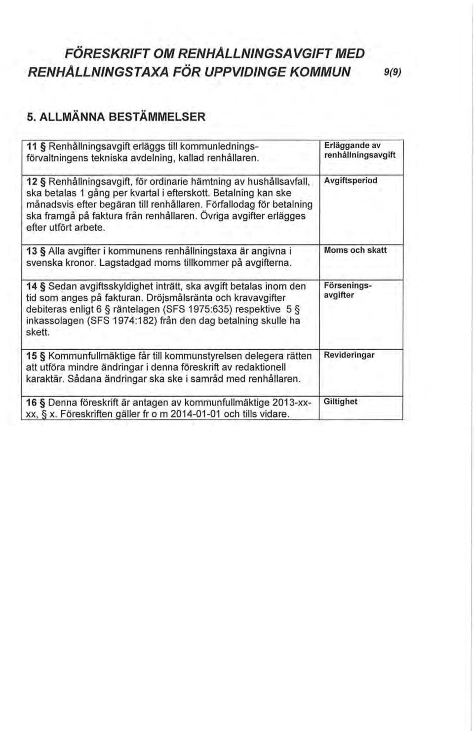 12 Renhållningsavgift, för ordinarie hämtning av hushållsavfall, ska betalas 1 gång per kvartal i efterskott. Betalning kan ske månadsvis efter begäran till renhållaren.