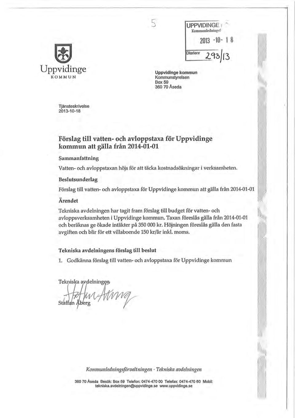 Beslutsunderlag Förslag till vatten- och avloppstaxa för Uppvidinge kommun att gälla från 2014-01-01 Ärendet Tekniska avdelningen har tagit fram förslag till budget för vatten- och