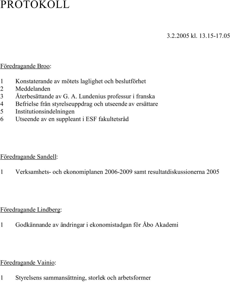 Lundenius professur i franska 4 Befrielse från styrelseuppdrag och utseende av ersättare 5 Institutionsindelningen 6 Utseende av en