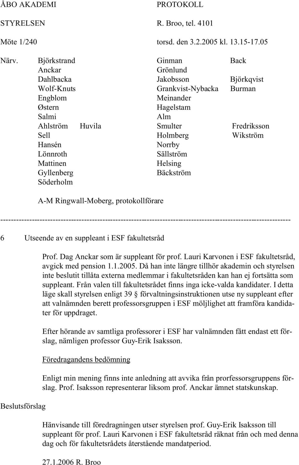 Holmberg Wikström Hansén Norrby Lönnroth Sällström Mattinen Helsing Gyllenberg Bäckström Söderholm A-M Ringwall-Moberg, protokollförare