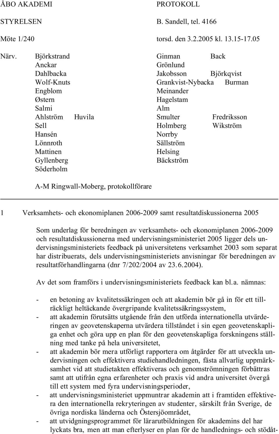 Holmberg Wikström Hansén Norrby Lönnroth Sällström Mattinen Helsing Gyllenberg Bäckström Söderholm A-M Ringwall-Moberg, protokollförare 1 Verksamhets- och ekonomiplanen 2006-2009 samt