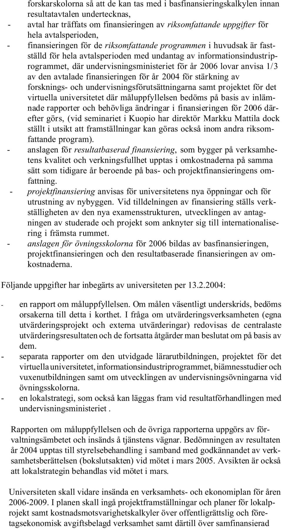 1/3 av den avtalade finansieringen för år 2004 för stärkning av forsknings- och undervisningsförutsättningarna samt projektet för det virtuella universitetet där måluppfyllelsen bedöms på basis av