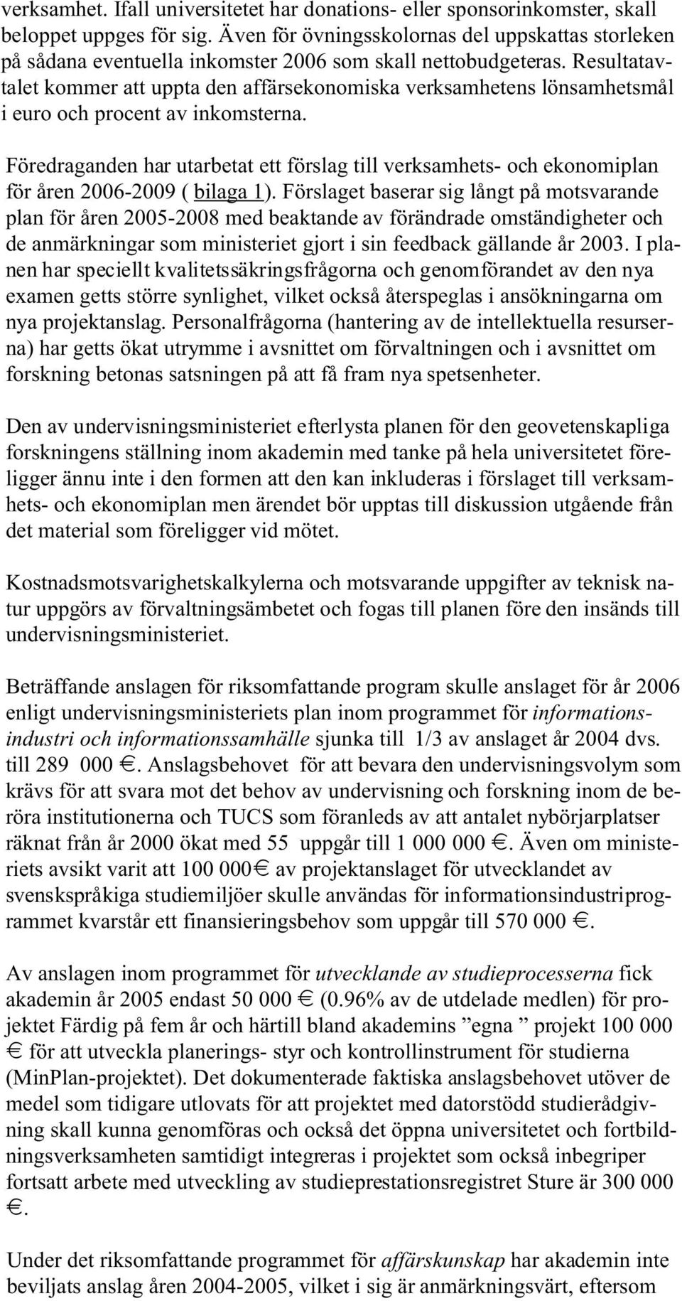 Resultatavtalet kommer att uppta den affärsekonomiska verksamhetens lönsamhetsmål i euro och procent av inkomsterna.