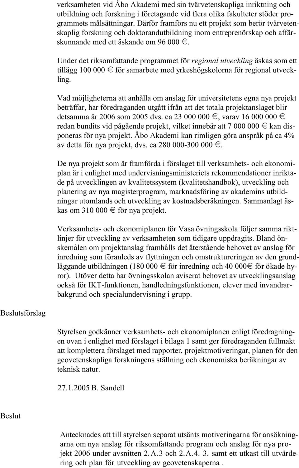 Under det riksomfattande programmet för regional utveckling äskas som ett tillägg 100 000 i för samarbete med yrkeshögskolorna för regional utveckling.