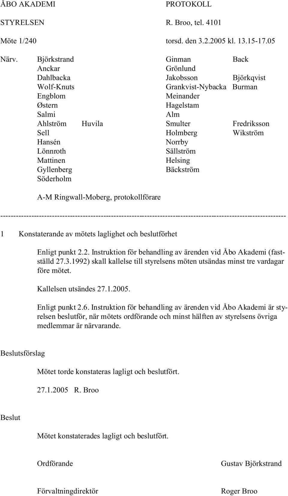 Holmberg Wikström Hansén Norrby Lönnroth Sällström Mattinen Helsing Gyllenberg Bäckström Söderholm A-M Ringwall-Moberg, protokollförare